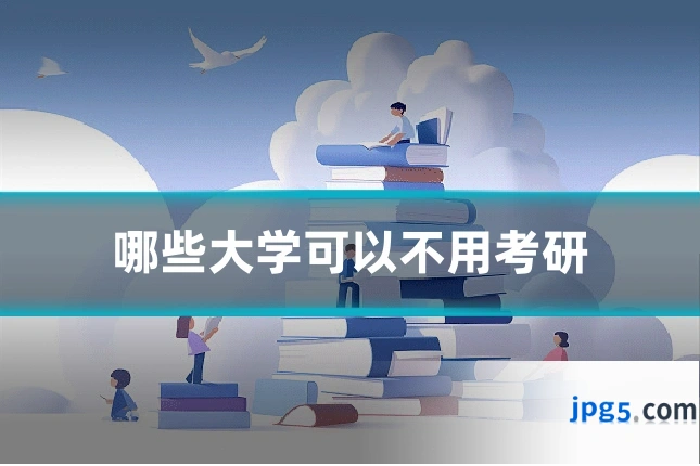 哪些大学可以不用考研