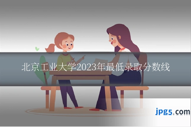 北京工业大学2023年最低录取分数线