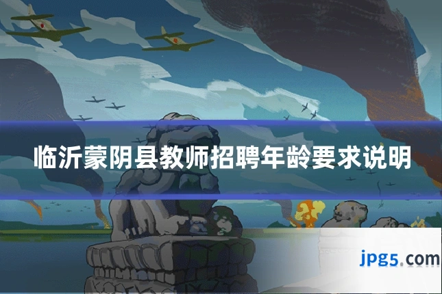 临沂蒙阴县教师招聘年龄要求说明