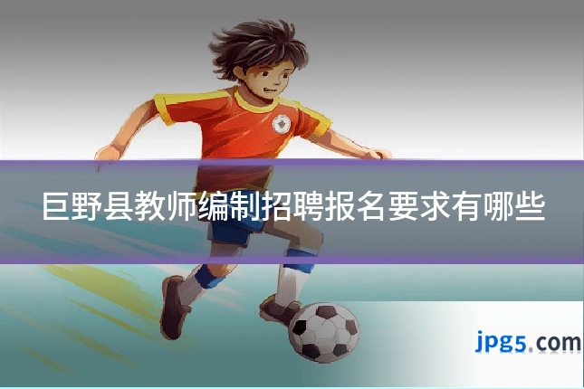 巨野县教师编制招聘报名要求有哪些