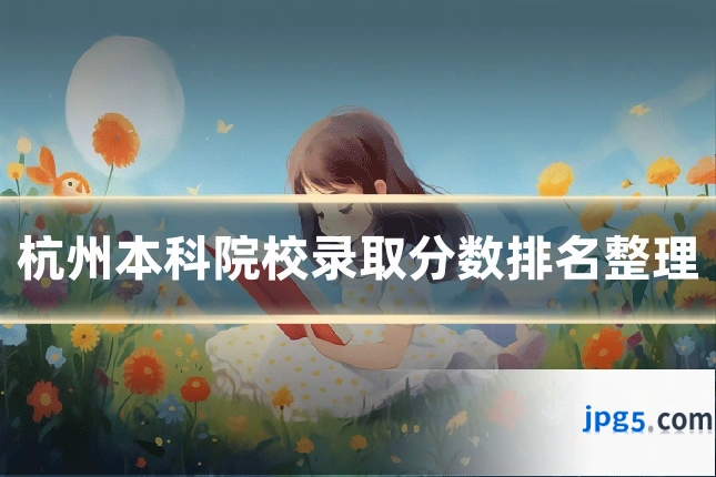 杭州本科院校录取分数排名整理