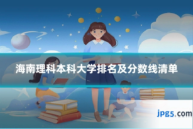 海南理科本科大学排名及分数线清单