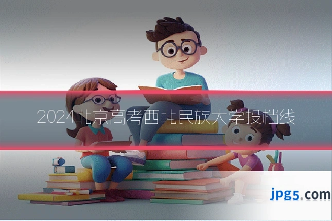 2024北京高考西北民族大学投档线