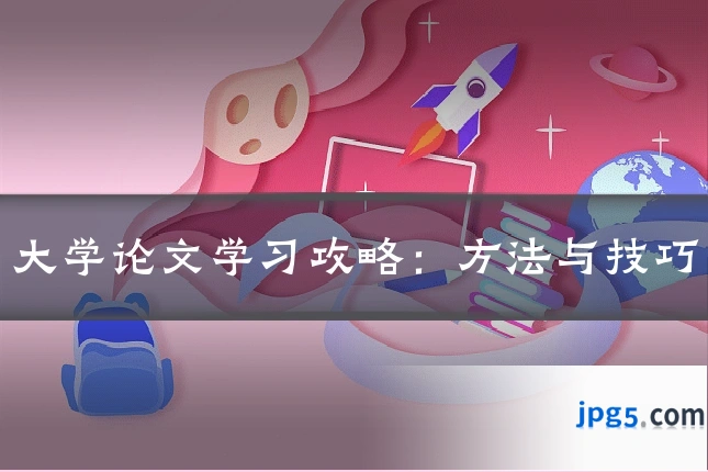 大学论文学习攻略：方法与技巧