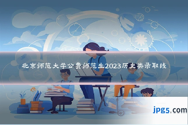 北京师范大学公费师范生2023历史类录取线