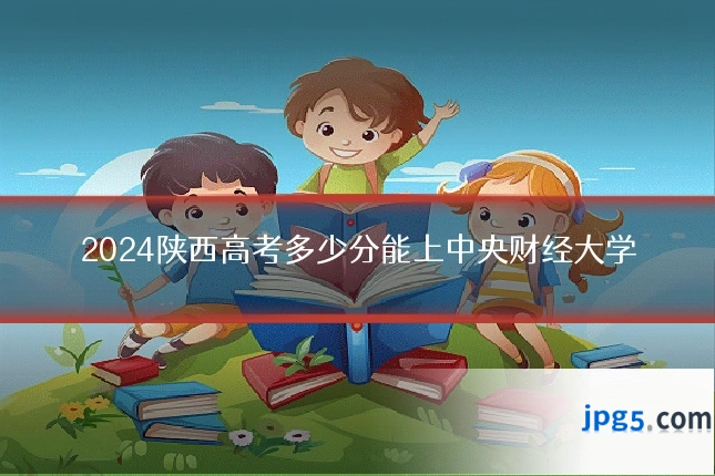 2024陕西高考多少分能上中央财经大学