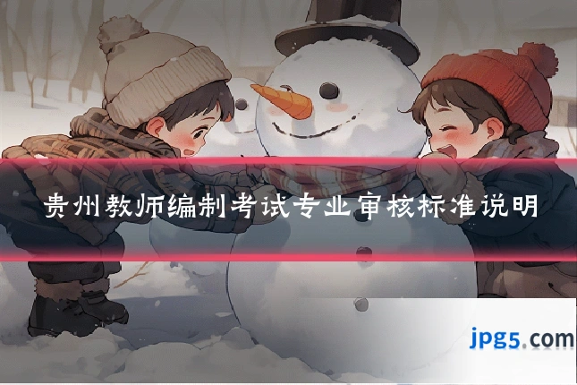 贵州教师编制考试专业审核标准说明