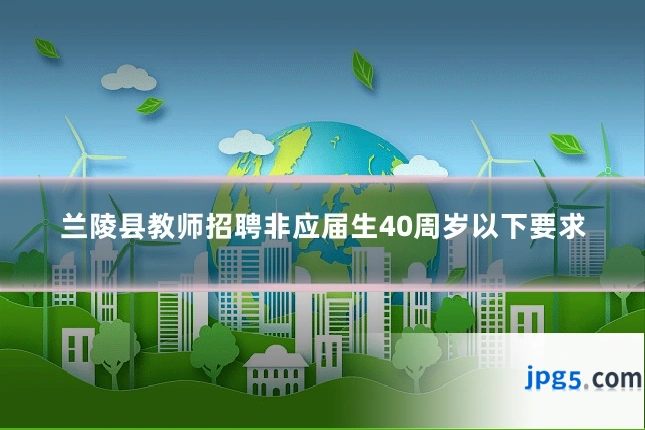 兰陵县教师招聘非应届生40周岁以下要求