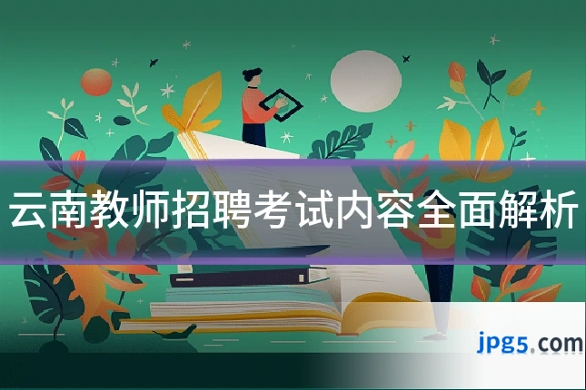 云南教师招聘考试内容全面解析