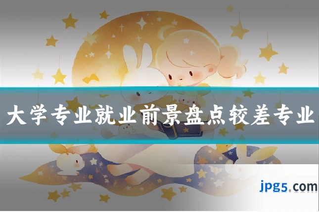 大学专业就业前景盘点较差专业