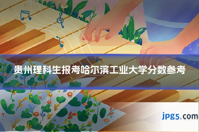 贵州理科生报考哈尔滨工业大学分数参考