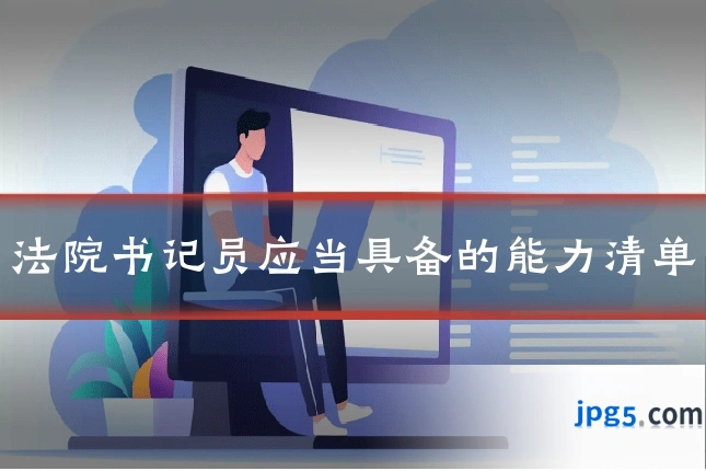法院书记员应当具备的能力清单