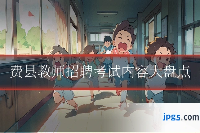 费县教师招聘考试内容大盘点