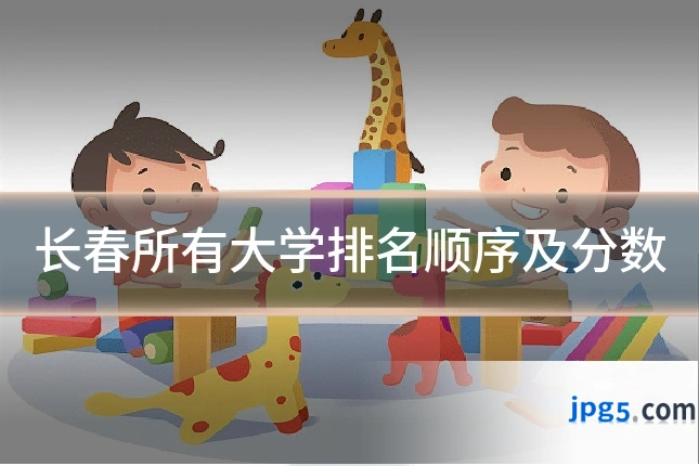 长春所有大学排名顺序及分数