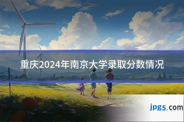 重庆2024年南京大学录取分数情况