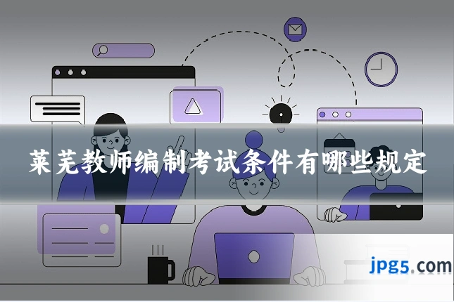 莱芜教师编制考试条件有哪些规定