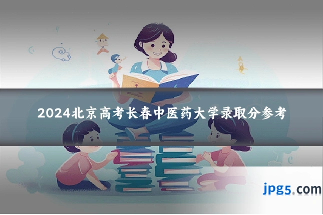2024北京高考长春中医药大学录取分参考