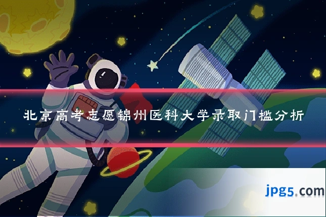 北京高考志愿锦州医科大学录取门槛分析