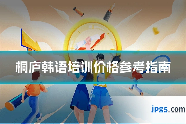 桐庐韩语培训价格参考指南