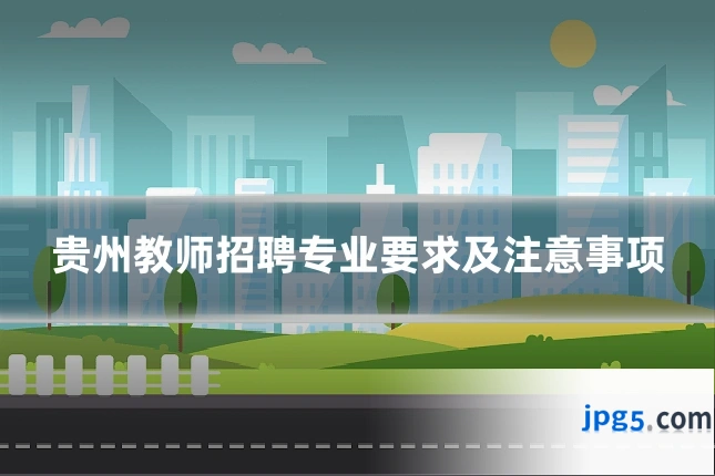 贵州教师招聘专业要求及注意事项