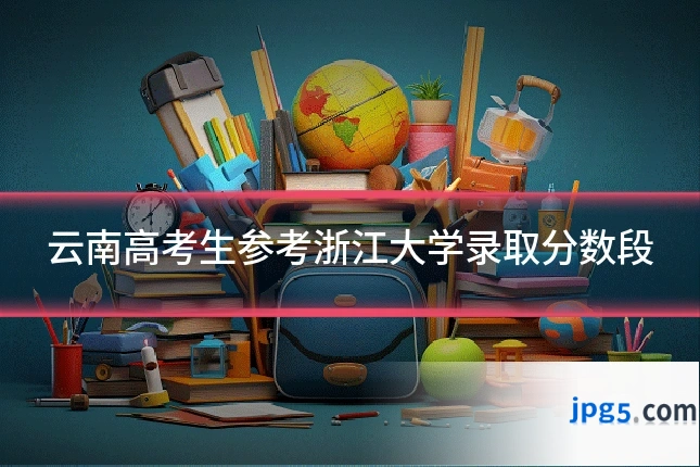 云南高考生参考浙江大学录取分数段
