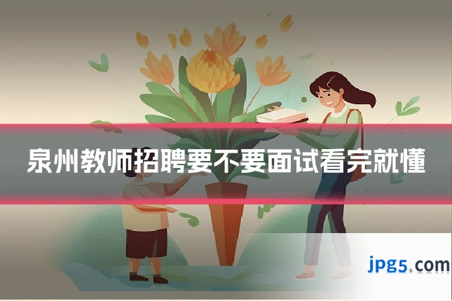 泉州教师招聘要不要面试看完就懂