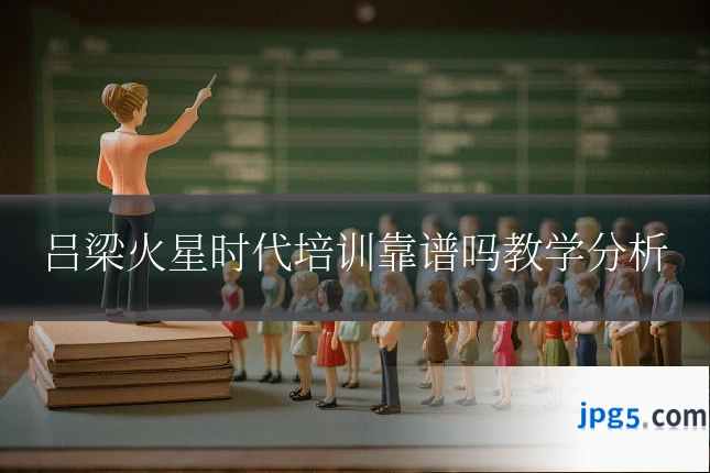 吕梁火星时代培训靠谱吗教学分析