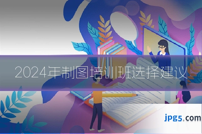 2024年制图培训班选择建议