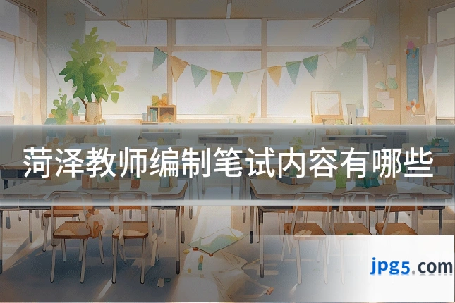 菏泽教师编制笔试内容有哪些