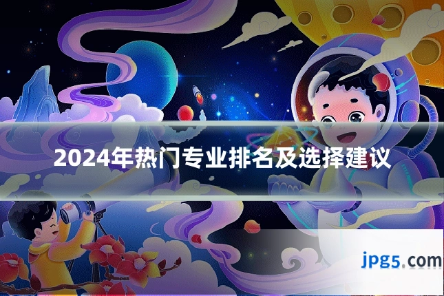 2024年热门专业排名及选择建议