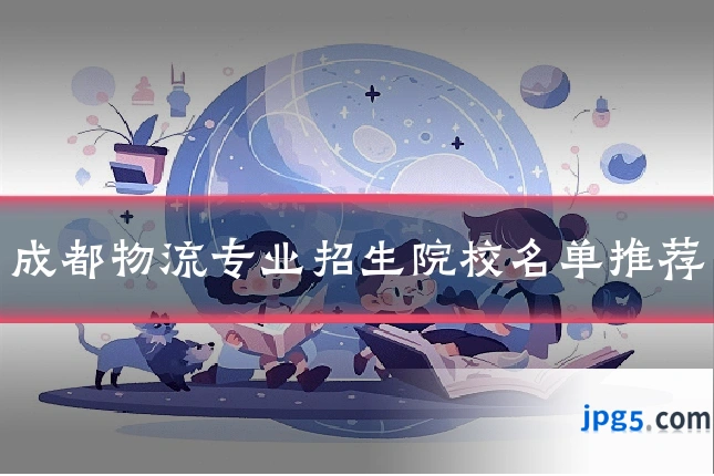 成都物流专业招生院校名单推荐