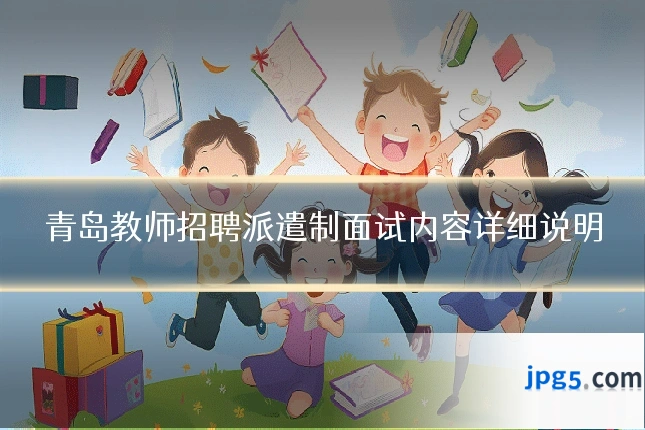 青岛教师招聘派遣制面试内容详细说明