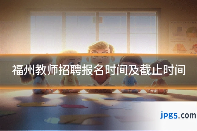 福州教师招聘报名时间及截止时间