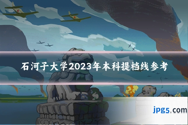 石河子大学2023年本科提档线参考