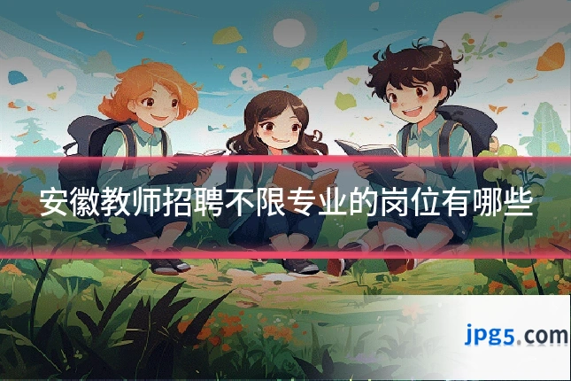 安徽教师招聘不限专业的岗位有哪些