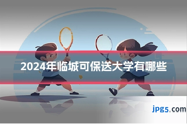 2024年临城可保送大学有哪些