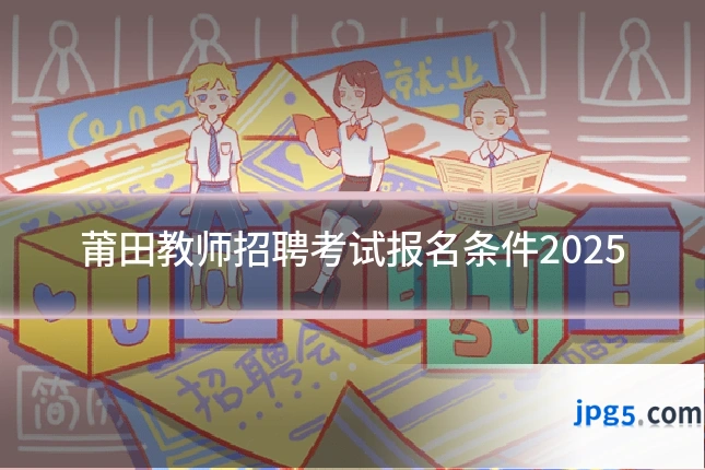 莆田教师招聘考试报名条件2025