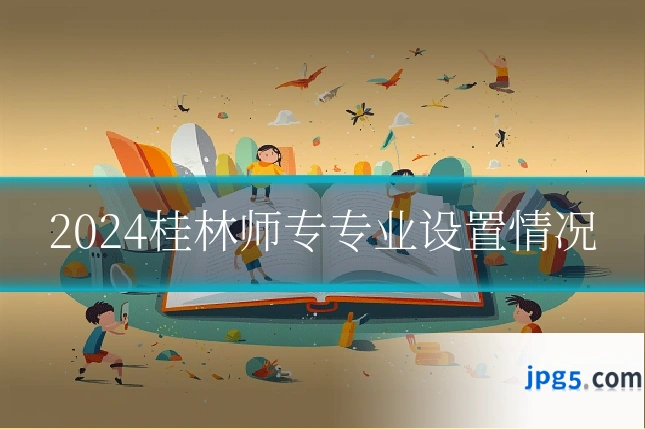 2024桂林师专专业设置情况