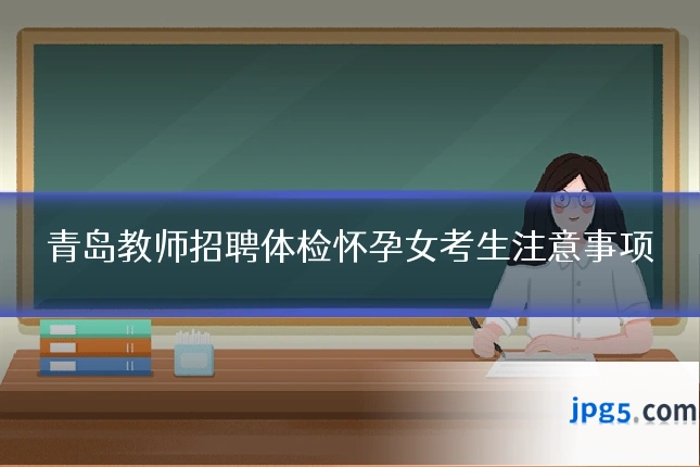 青岛教师招聘体检怀孕女考生注意事项