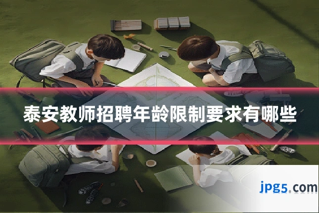 泰安教师招聘年龄限制要求有哪些