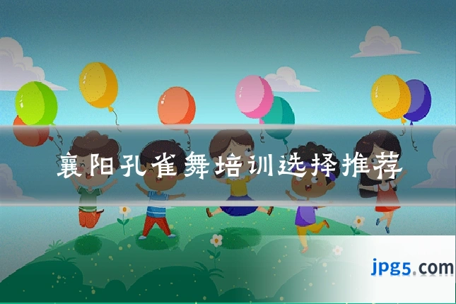 襄阳孔雀舞培训选择推荐