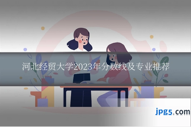 河北经贸大学2023年分数线及专业推荐
