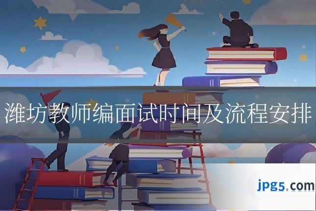 潍坊教师编面试时间及流程安排