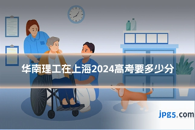 华南理工在上海2024高考要多少分
