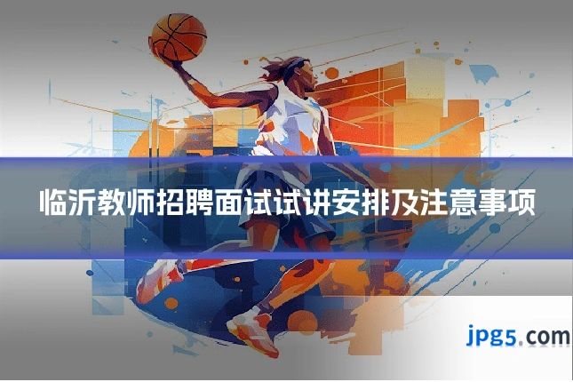 临沂教师招聘面试试讲安排及注意事项