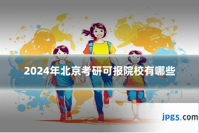 2024年北京考研可报院校有哪些