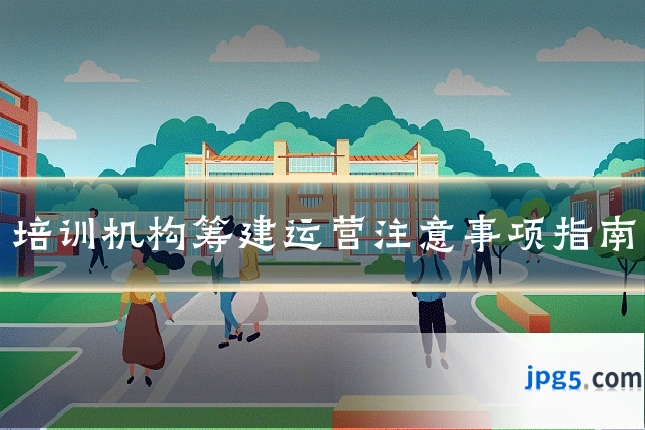 培训机构筹建运营注意事项指南