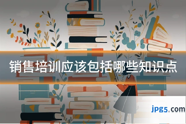 销售培训应该包括哪些知识点