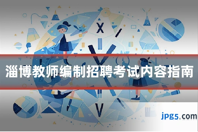 淄博教师编制招聘考试内容指南