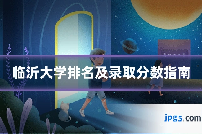 临沂大学排名及录取分数指南